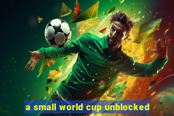 a small world cup unblocked